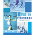 Your Water Workout: No-Impact Aerobic and Strength Training From Yoga, Pilates, Tai Chi, and More