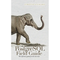 PostgreSQL Field Guide: The reference guide for the new user