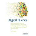Digital Fluency: Understanding the Basics of Artificial Intelligence, Blockchain Technology, Quantum Computing, and Their Applications for Digital Tra