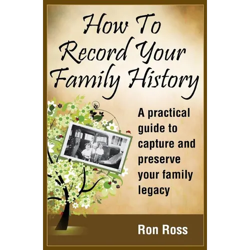 How to Record Your Family History: Capture & Preserve Your Family Legacy