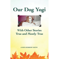 Our Dog Yogi With Other Stories True and Mostly True