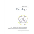 Terralogy: - Our Reality Field, Its Energy Systems, Biologically Engineered Forms and Networks