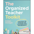 The Organized Teacher Toolkit: Strategies for Managing Time, Classroom Space, and Boundaries