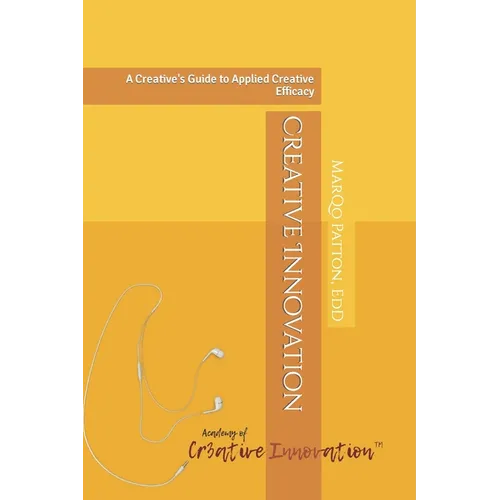 Creative Innovation: A Creative's Guide to Applied Creative Efficacy