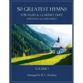 50 Greatest Hymns for Flute and Clarinet Duet with Piano Accompaniment: Volume 1