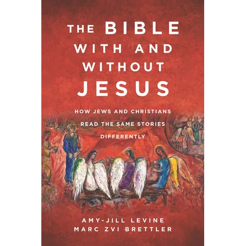 The Bible with and Without Jesus: How Jews and Christians Read the Same Stories Differently