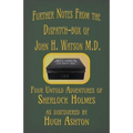 Further Notes from the Dispatch-Box of John H. Watson M.D.: Four Untold Adventures of Sherlock Holmes