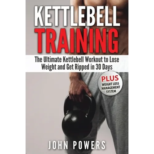 Kettlebell: The Ultimate Kettlebell Workout to Lose Weight and Get Ripped in 30 Days