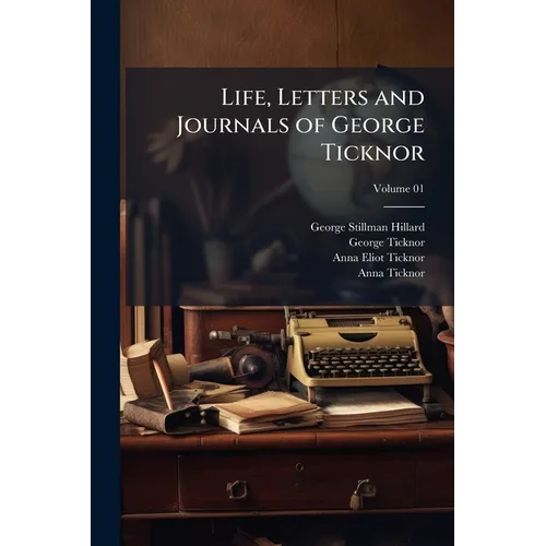Life, Letters and Journals of George Ticknor; Volume 01