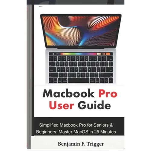 Macbook Pro User Guide: Simplified Macbook Pro for Seniors & Beginners: Master MacOS in 25 Minutes