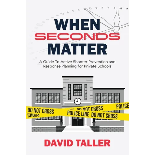 When Seconds Matter: A Guide To Active Shooter Prevention and Response Planning for Private Schools