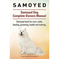Samoyed. Samoyed Dog Complete Owners Manual. Samoyed book for care, costs, feeding, grooming, health and training.