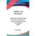 Adeline's Art Dictionary: Containing A Complete Index Of All Terms Used In Art, Architecture, Heraldry, And Archaeology (1891)