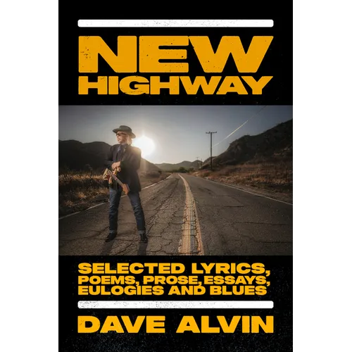 New Highway: Selected Lyrics, Poems, Prose, Essays, Eulogies and Blues