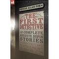 The First Detective: The Complete Auguste Dupin Stories-The Murders in the Rue Morgue, the Mystery of Marie Roget & the Purloined Letter