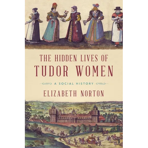 The Hidden Lives of Tudor Women: A Social History