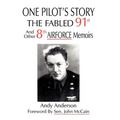 One Pilot's Story: THE FABLED 91st And Other 8th AIRFORCE Memoirs
