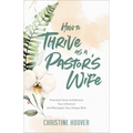 How to Thrive as a Pastor's Wife: Practical Tools to Embrace Your Influence and Navigate Your Unique Role