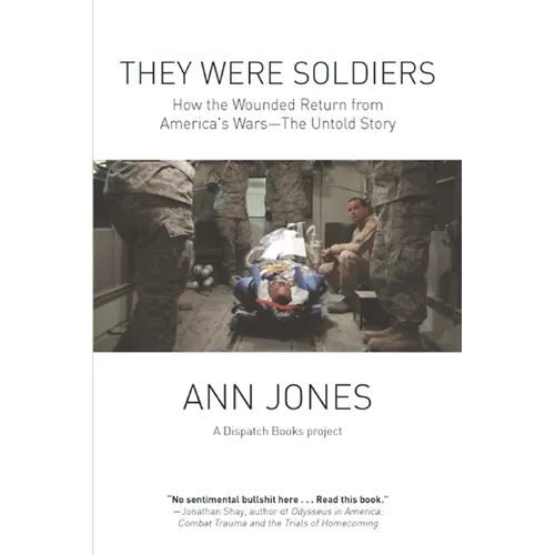 They Were Soldiers: How the Wounded Return from America's Wars: The Untold Story