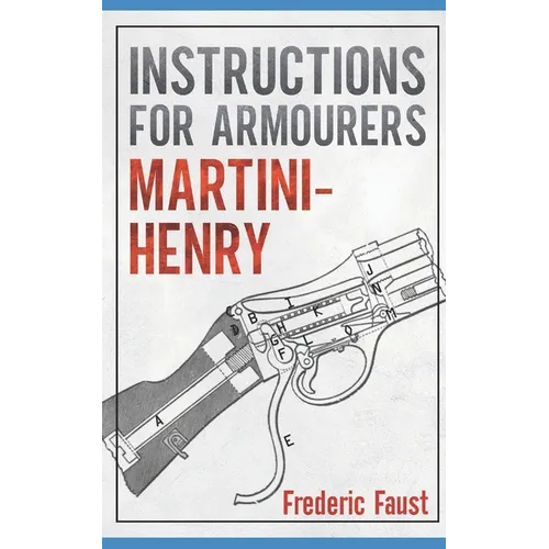 Instructions for Armourers - Martini-Henry: Instructions for Care and Repair of Martini Enfield