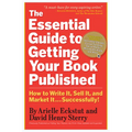The Essential Guide to Getting Your Book Published: How to Write It, Sell It, and Market It . . . Successfully