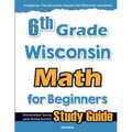 6th Grade Wisconsin Math for Beginners: Standardized Testing and Home School Study Guide