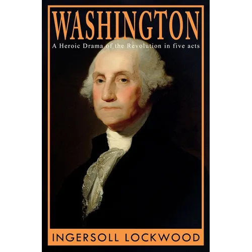 Washington: A Heroic Drama of the Revolution, in Five Acts