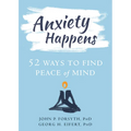 Anxiety Happens: 52 Ways to Find Peace of Mind