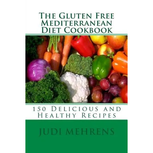 The Gluten Free Mediterranean Diet Cookbook: 150 Delicious and Healthy Recipes