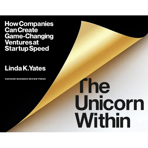 The Unicorn Within: How Companies Can Create Game-Changing Ventures at Startup Speed