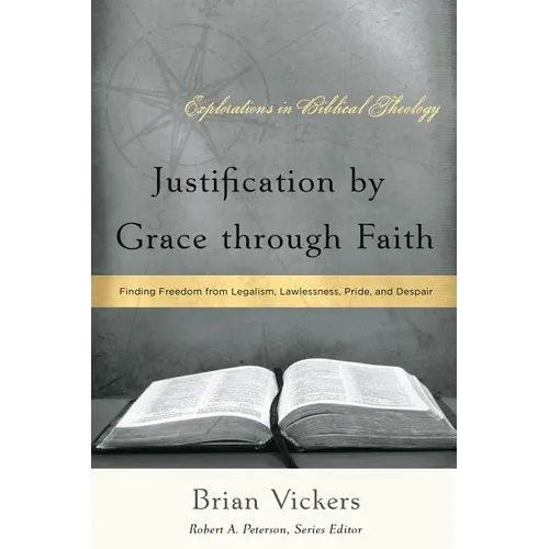Justification by Grace through Faith: Finding Freedom from Legalism, Lawlessness, Pride, and Despair