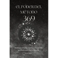 El Poder del Método 369: Desbloquea el Código Cósmico y Crea la Vida que Deseas con la Ley de Atracción