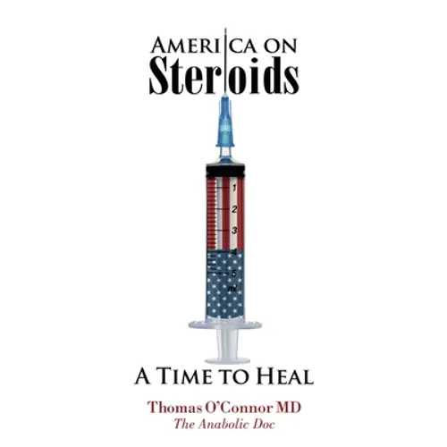 America on Steroids: A Time to Heal: The Anabolic Doc Weighs Bro-Science Against Evidence-Based Medicine