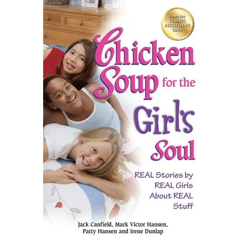 Chicken Soup for the Girl's Soul: Real Stories by Real Girls about Real Stuff