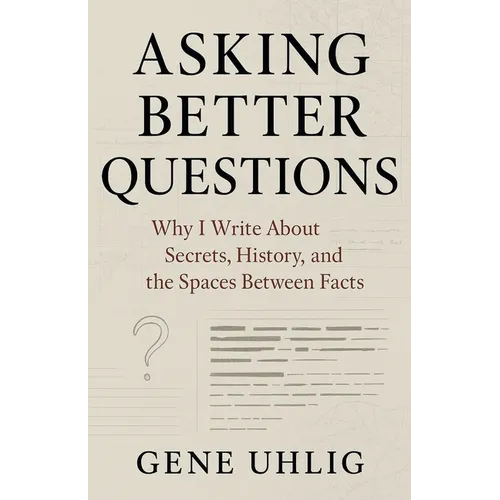 Asking Better Questions: Why I Write About Secrets, History, and the Spaces Between facts