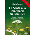 La Sante a la Pharmacie Du Bon Dieu: Conseils d'Utilisation Des Plantes Medicinales