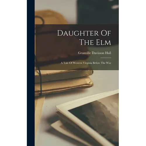 Daughter Of The Elm: A Tale Of Western Virginia Before The War