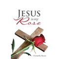 Jesus is my Rose