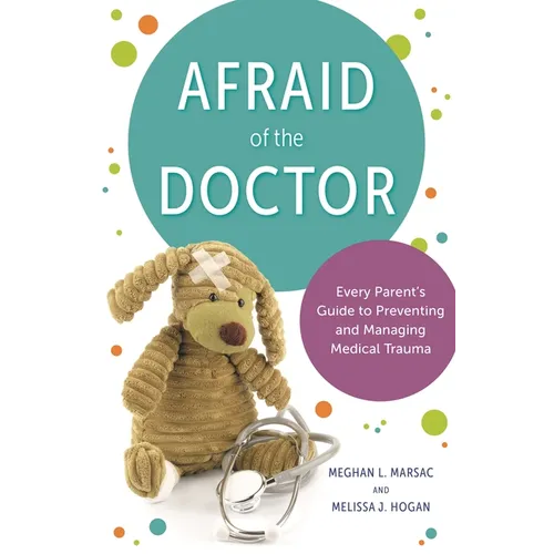 Afraid of the Doctor: Every Parent's Guide to Preventing and Managing Medical Trauma