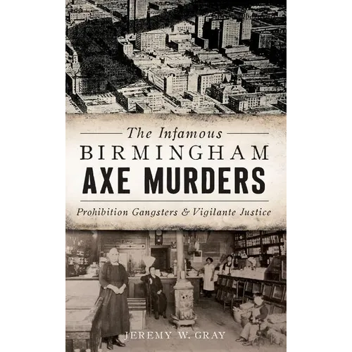 The Infamous Birmingham Axe Murders: Prohibition Gangsters and Vigilante Justice