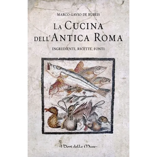 La cucina dell'antica Roma: Ingredienti, ricette, fonti