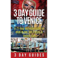 3 Day Guide to Venice: A 72-hour Definitive Guide on What to See, Eat and Enjoy in Venice, Italy
