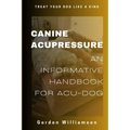 Canine Acupressures: An Informative Handbook for Acu-Dogs