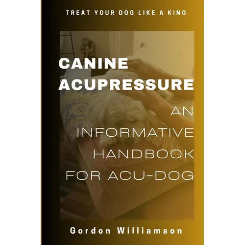 Canine Acupressures: An Informative Handbook for Acu-Dogs
