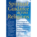 Spiritual Guidance Across Religions: A Sourcebook for Spiritual Directors and Other Professionals Providing Counsel to People of Differing Faith Tradi