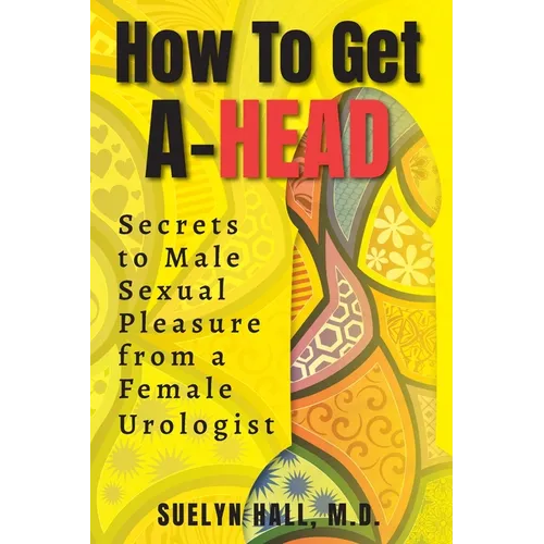 How to Get A-Head: Secrets to Male Sexual Pleasure from a Female Urologist