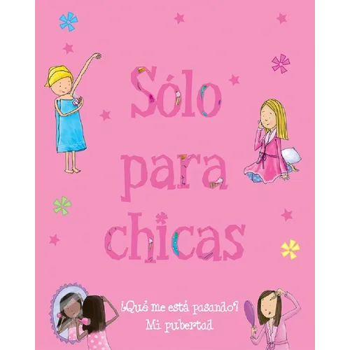 Sólo Para Chicas: ¿Qué Me Está Pasando? Mi Pubertad