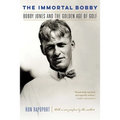 The Immortal Bobby: Bobby Jones and the Golden Age of Golf