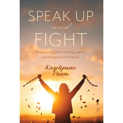 Speak Up and Fight: A survivor's fight for healing, justice, and the power to be heard.