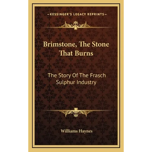 Brimstone, The Stone That Burns: The Story Of The Frasch Sulphur Industry